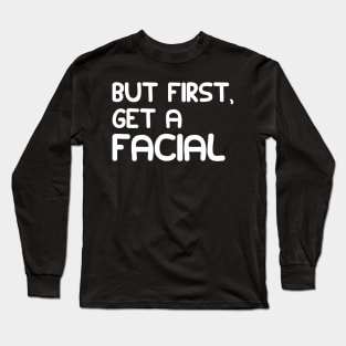 ESTHETICIAN - BUT FIRST, GET A FACIAL Long Sleeve T-Shirt